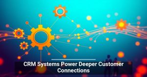 CRM Systems Power Deeper Customer Connections